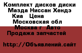 Комплект дисков диски Мазда Ниссан Хендэ Киа › Цена ­ 14 000 - Московская обл., Москва г. Авто » Продажа запчастей   